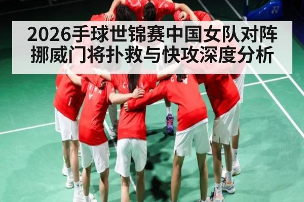 2026手球世锦赛中国女队对阵挪威门将扑救与快攻深度分析